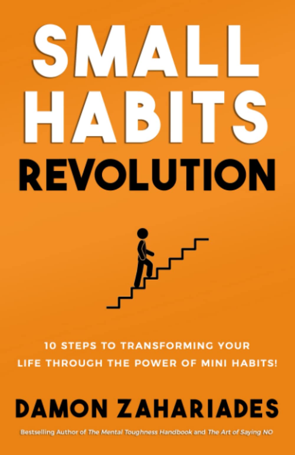 Small Habits Revolution: 10 Steps To Transforming Your Life Through The Power Of Mini Habits!